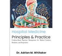 Hospital Medicine Principles & Practice: Evidence-Based Inpatient Management for Medical Students, Residents, and Hospitalists