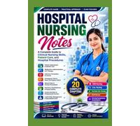 Hospital Nursing Notes A Complete Guide to Clinical Nursing Skills, Patient Care, and Hospital Procedures