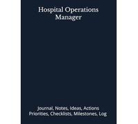 Hospital Operations Manager: Journal, Notes, Ideas, Actions, Priorities, Checklists, Milestones, Log | Daily Goals, Time Management & Project Notes ... - Great for Office Gifts & Workplace Meetings