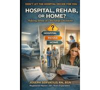 Hospital, Rehab, or Home? Making Sense of Discharge Decisions (SERIES 1: Navigating Care Levels)