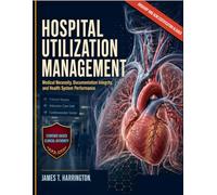 Hospital Utilization Management: The Physician Advisor's Guide To Medical Necessity, Documentation Integrity, And Health System Performance