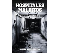 Hospitales malditos del mundo: Lugares con fenómenos paranormales, misterios y enigmas que van más allá de las leyendas (Misterios del mundo)