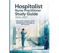 Hospitalist Nurse Practitioner Study Guide 2026-2027: 1200+ Practice Questions, Detailed Explanations and Exam Tips for Top Performance in AG-ACNP and FNP Transition.