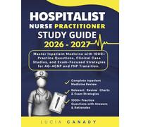 Hospitalist Nurse Practitioner Study Guide 2026-2027: Master Inpatient Medicine with 1000+ Practice Questions, Clinical Case Studies, and Exam-Focused Strategies for AG-ACNP and FNP Transition.