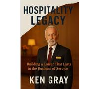 Hospitality Legacy: Build a Career in a Business of Service (Built to Serve: The Hospitality Leadership Series)