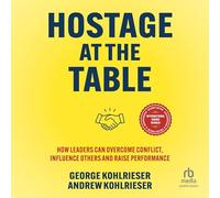 Hostage at the Table: How Leaders Can Overcome Conflict, Influence Others and Raise Performance (2nd Edition)