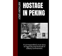 Hostage in Peking: A correspondent's true story of ingenuity and fortitude in solitary confinement.