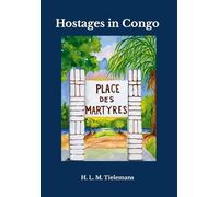 Hostages in Congo: An Account of the Tragic Events that Took Place in the Insangi Mission Territory during the Congolese Rebellion