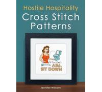 Hostile Hospitality Cross Stitch Pattern Book: A Collection of 24 Sassy Home Décor Cross Stitch Patterns for Visiting Guests (The Cheeky Cross Stitch Collection)