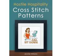 Hostile Hospitality Cross Stitch Pattern Book: A Collection of 24 Sassy Home Décor Cross Stitch Patterns for Visiting Guests (The Cheeky Cross Stitch Collection)