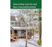 Hosting with Heart: How to Buy, Care for, and Run a Successful Airbnb
