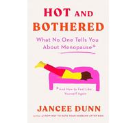 Hot and Bothered: What No One Tells You About Menopause and How to Feel Like Yourself Again