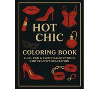Hot & Chic Coloring Book for adults: Sassy, Bold, Fun and Flirty Coloring Pages for Creative Relaxation