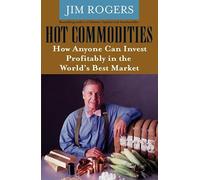 Hot Commodities: How Anyone Can Invest Profitably in the World's Best Market