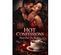 HOT CONFESSIONS VOL. 1: Stories from Our Readers: Tales of Forbidden Desire, Dark Secrets, and Taboo Passions for Lovers of Dark Romance (Dark ... and Intense Psychological Eroticism)