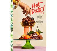 Hot Date!: Sweet & Savory Recipes Celebrating the Date, from Party Food to Everyday Feasts