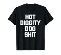 Hot Diggity Dog Shit - Divertido dicho sarcástico humor novedad Camiseta