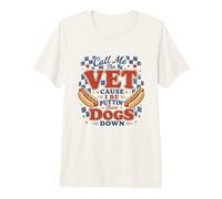 Hot Dog Call Me The Vet Cause I Be Puttin ' These Dogs Down Camiseta Premium