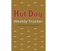 Hot Dog Weekly Planner: A Fun Weekly Food Tracker to Log Your Hot Dog Habits, Meals, and Daily Intake