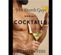 Hot Dumb Guys Making Cocktails: Cocktail Recipe Book