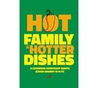 Hot Family. Hotter Dishes: A Cookbook Everybody wants (cause Granny is in it)
