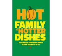 Hot Family. Hotter Dishes: A Custom Family Cookbook Everybody wants (cause Granny is in it)