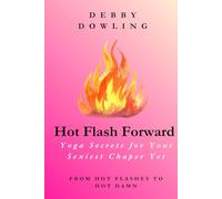 Hot Flash Forward: Yoga Secrets for Your Sexiest Chapter Yet: From hot flashes to hot damn