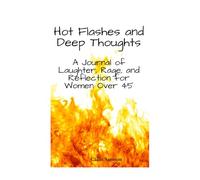 Hot Flashes and Deep Thoughts: A Journal of Laughter, Rage, and Reflection for Women Over 45