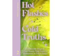 Hot Flashes, Cold Truths: A Practically Magical Crone Beauty Field Guide to Menopause as Power Surge