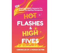 Hot Flashes & High Fives: Chronicles of a Woman on Fire: 101 Inspiring Midlife Moments for Women Navigating Menopause