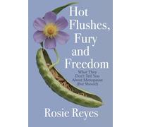 Hot Flushes, Fury and Freedom: What They Don't Tell You About Menopause (But Should)
