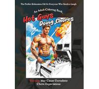 Hot Guys Doing Chores: A Funny Adult Coloring Book for Everyone Who Needs a Laugh: 24 Pages of Shirtless Muscle Men Cleaning, Cooking, and Gardening - Relaxing Stress Relief and Laughter