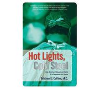 Hot Lights, Cold Steel: Life, Death and Sleepless Nights in a Surgeon's First Years