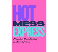 Hot Mess Express: A Journal for Chaotic Thoughts & Questionable Decisions: The Perfect Funny Notebook for Life’s Messy Moments