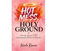 Hot Mess, Holy Ground: A 60-Day Humor-Filled Devotional for Women in Recovery