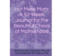 Hot Mess Mom: A 52-Week Journal for the Beautiful Chaos of Motherhood: Embrace the Chaos, Celebrate the Wins, and Survive Motherhood One W t a Time
