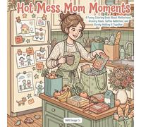 Hot Mess Mom Moments A Funny Coloring Book About Motherhood, Grocery Hauls, Coffee Addiction, and Barely Holding It Together: Featuring Relatable Mom ... Survival Snacks, and Caffeine-Fueled Days
