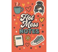 Hot Mess Notes: A Lined Journal for Busy Moms to Stay Sane and Organized Space for Notes, Lists, and Little Sanity Breaks