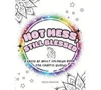 Hot Mess, Still Blessed: A Funny & Sassy Adult Coloring Book with Sweary Affirmations for Chaotic but Confident Queens