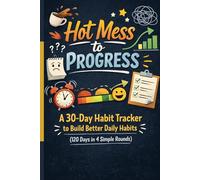 Hot Mess to Progress: A 30-Day Habit Tracker to Build Better Dailly Habits.