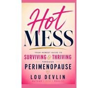 Hot Mess: Your Honest Guide to Surviving and Thriving Through Perimenopause