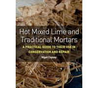 Hot Mixed Lime and Traditional Mortars: A Practical Guide to Their Use in Conservation and Repair