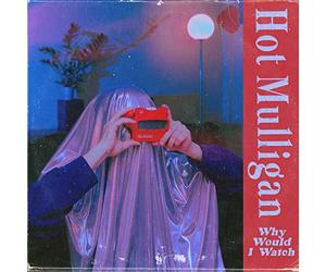 HOT MULLIGAN - WHY WOULD I WATCH