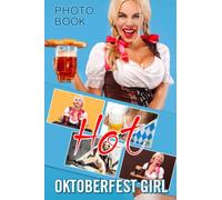 Hot Oktoberfest Girl Photo Book: German Girls With Beer Mugs Images For Oktoberfest Lovers To Have Fun And Relax | Ideal Gift For Special Occasions
