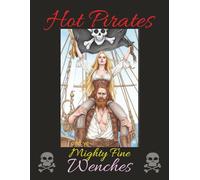 Hot Pirates and ye Mighty Fine Wenches: It be a coloring book for adult Scallywags