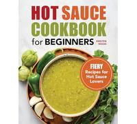 Hot Sauce Cookbook for Beginners: Fiery Recipes for Hot Sauce Lovers