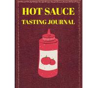 Hot Sauce Tasting Journal: 120-Page Spicy Food Logbook - Track Heat Levels, Flavors & Reviews - Perfect for Chiliheads & Hot Sauce Enthusiasts