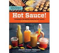 Hot Sauce!: Techniques for Making Signature Hot Sauces, with 32 Recipes to Get You Started; Includes 60 Recipes for Using Your Hot Sauces