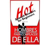 Hot Spanish Readers for Beginners: Hombres Para Complacer De Ella
