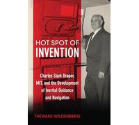 Hot Spot of Invention: Charles Stark Draper, MIT, and the Development of Inertial Guidance and Navigation